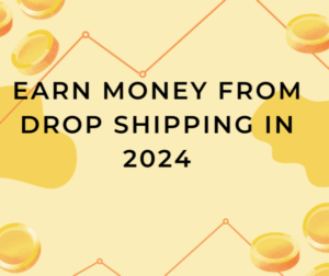 How to Earn Money from Drop shipping in 2024