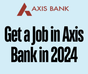 How to Get a Job in Axis Bank in 2024