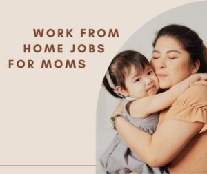 Work From Home Jobs for Moms